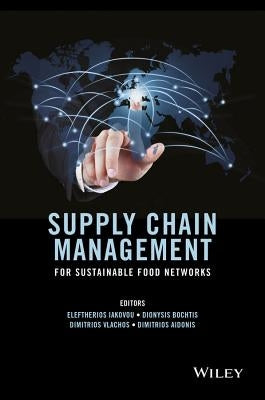 Supply Chain Management for Sustainable Food Networks by Iakovou, Eleftherios