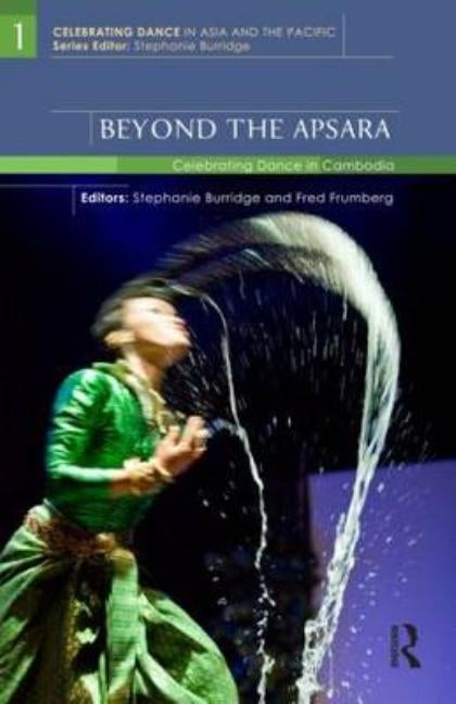 Beyond the Apsara: Celebrating Dance in Cambodia by Burridge, Stephanie