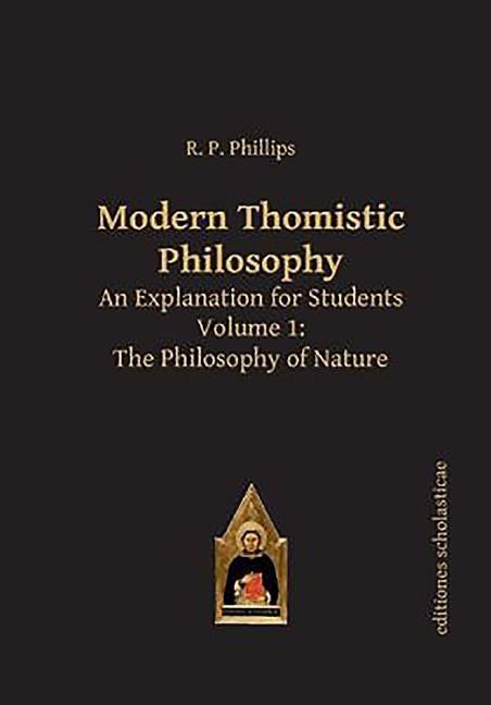 Modern Thomistic Philosophy: An Explanation for Students, Volume 1: The Philosophy of Nature by Phillips, R. P.