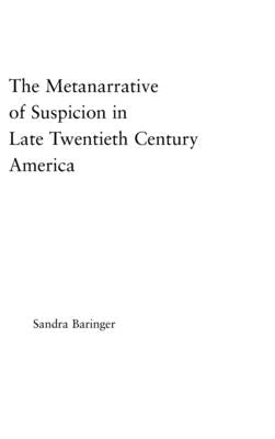 The Metanarrative of Suspicion in Late Twentieth-Century America by Baringer, Sandra