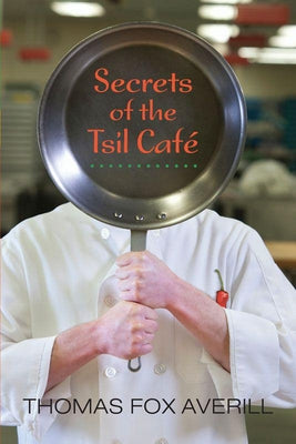 Secrets of the Tsil Café: A Novel with Recipes by Averill, Thomas Fox