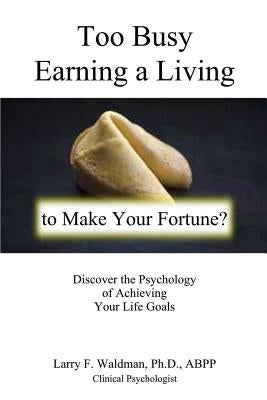 Too Busy Earning a Living to Make Your Fortune? by Waldman, Larry F.