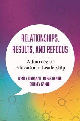 Relationships, Results, and Refocus: A Journey in Educational Leadership by Gandhi, Rupak