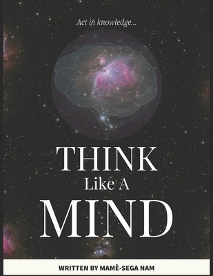 Think Like A Mind: Act In Knowledge by Nam, Mamé-Sega