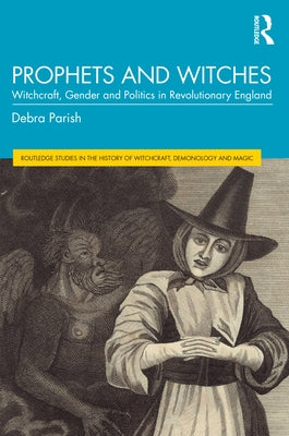 Prophets and Witches: Witchcraft, Gender and Politics in Revolutionary England by Parish, Debra