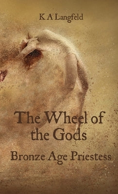 The Wheel of the Gods: Bronze Age Priestess by Langfeld, Kurt