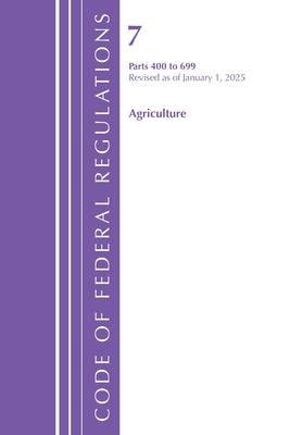 Code of Federal Regulations, Title 07 Agriculture 400-699, Revised as of January 1, 2025 by Office of the Federal Register (U S )