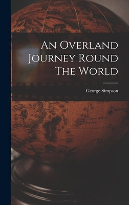 An Overland Journey Round The World by Simpson, George