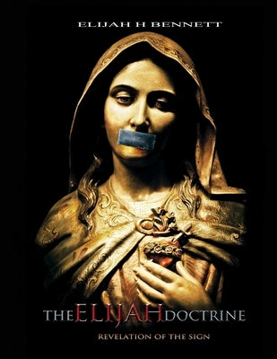 The Elijah Doctrine: Revelation of the Sign by Bennett, Elijah H.