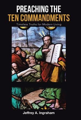 Preaching the Ten Commandments: Timeless Truths for Modern Living by Ingraham, Jeffrey a.