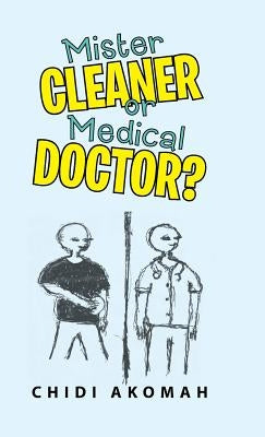 Mister Cleaner or Medical Doctor? by Akomah, Chidi