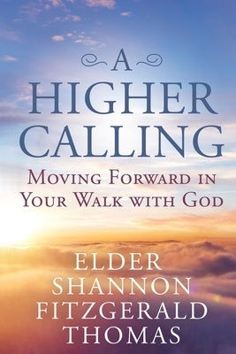 A Higher Calling: Moving Forward in Your Walk with God by Thomas, Shannon