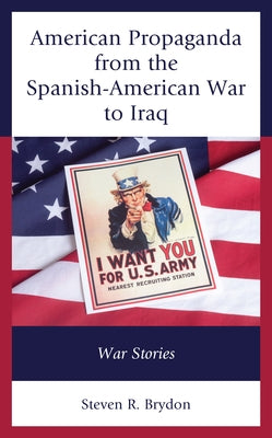 American Propaganda from the Spanish-American War to Iraq: War Stories by Brydon, Steven R.