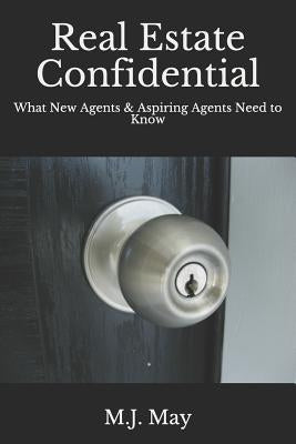 Real Estate Confidential: What New Agents & Aspiring Agents Need to Know by May, M. J.