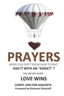 PRAYERS - When you don't know how to pray.: Had it with an "addict"? Love Wins by Iaquinta, Cheryl Shelton