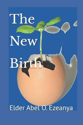 The New Birth by Ezeanya, Elder Abel O.