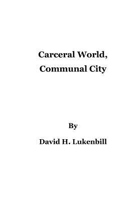 Carceral World, Communal City by Lukenbill, David H.