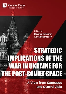 Strategic Implications of the War in Ukraine for the Post-Soviet Space: A View from Caucasus and Central Asia by Ibrahimov, Rovshan