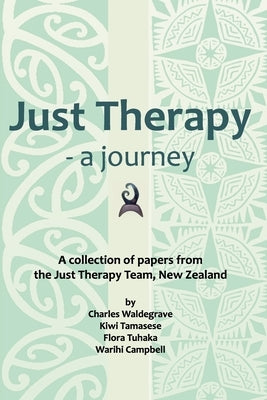 Just Therapy - a journey: A collection of papers from the Just Therapy Team, New Zealand by Tamasese, Kiwi