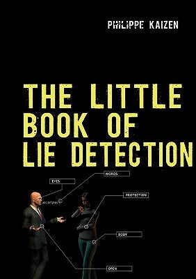 The little book of lie detection: How to detect lies and improve your watchfulness by Kaizen, Philippe