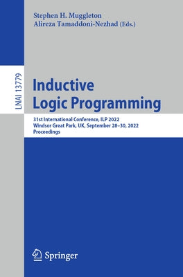Inductive Logic Programming: 31st International Conference, Ilp 2022, Windsor Great Park, Uk, September 28-30, 2022, Proceedings by Muggleton, Stephen H.