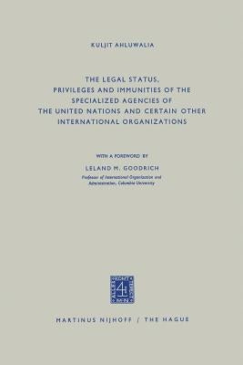 The Legal Status, Privileges and Immunities of the Specialized Agencies of the United Nations and Certain Other International Organizations by Ahluwalia, Kuljit