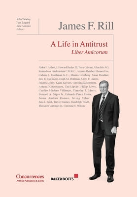 James F. Rill Liber Amicorum: A Life in Antitrust by Taladay, John