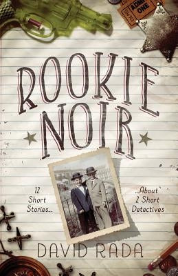 Rookie Noir: 12 Short Stories About 2 Short Detectives by Rada, David