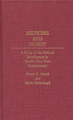 Medicine and Money: A Study of the Role of Beneficence in Health Care Cost Containment by Marsh, Frank H.