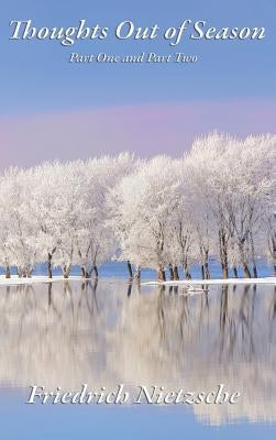 Thoughts Out of Season: Part One and Part Two by Nietzsche, Friedrich Wilhelm