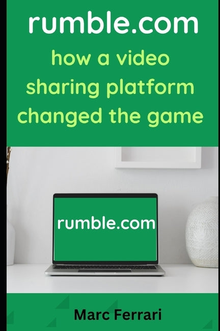 Rumble.com: How a Video Sharing Platform Changed the Game by Ferrari, Marc