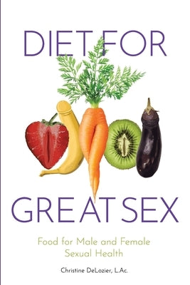 Diet for Great Sex: Food for Male and Female Sexual Health by DeLozier, Christine H.