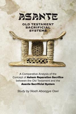 Asante - Old Testament Sacrificial Systems - A Comparison by Osei, Noah Aboagye