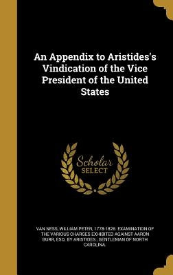 An Appendix to Aristides's Vindication of the Vice President of the United States by Van Ness, William Peter 1778-1826 Exam