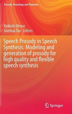 Speech Prosody in Speech Synthesis: Modeling and Generation of Prosody for High Quality and Flexible Speech Synthesis by Hirose, Keikichi