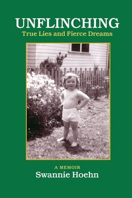 Unflinching: True Lies and Fierce Dreams by Hoehn, Swannie