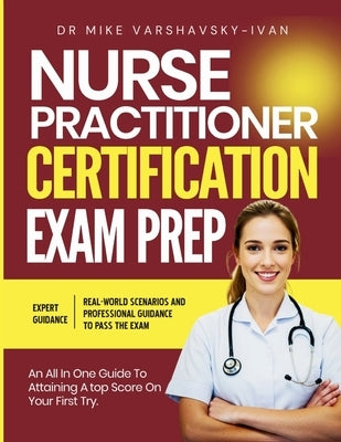 Nurse Practitioner Certification Exam Prep: An All-in-One Guide to Attaining a Top Score on Your First Try by Varshavsky-Ivan, Mike