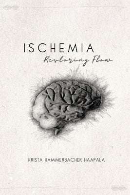 Ischemia: Restoring Flow by Haapala, Krista Hammerbacher
