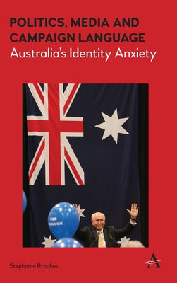 Politics, Media and Campaign Language: Australia's Identity Anxiety by Brookes, Stephanie