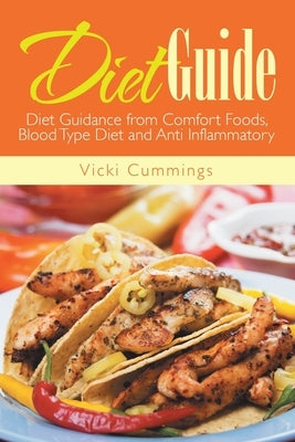 Diet Guide: Diet Guidance from Comfort Foods, Blood Type Diet and Anti Inflammatory by Cummings, Vicki
