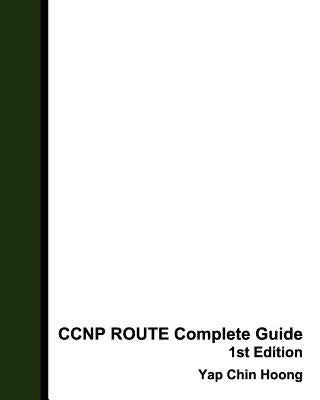 CCNP ROUTE Complete Guide 1st Edition: The book that makes you an IP Routing Expert! by Chin Hoong, Yap