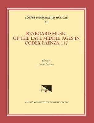 CMM 57 Keyboard Music of the Late Middle Ages in Codex Faenza 117, Edited by Dragan Plamenac. (See Also Msd 10): Volume 57 by Plamenac, Dragan