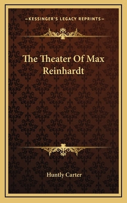 The Theater Of Max Reinhardt by Carter, Huntly