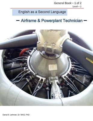 English as a Second Language -Airframe & Powerplant Technician - General Book 1 of 2 Level -1: ESL Aviation Technician by Lehman, Dana B.