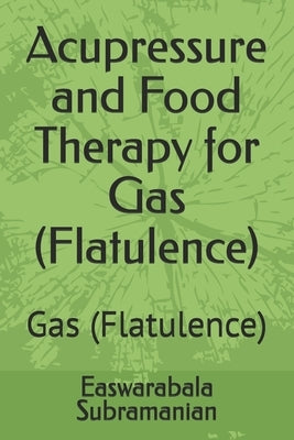 Acupressure and Food Therapy for Gas (Flatulence): Gas (Flatulence) by Subramanian, Easwarabala