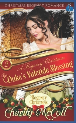 The Duke's Yuletide Blessing: Christmas Regency Romance by McColl, Charity