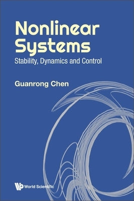 Nonlinear Systems: Stability, Dynamics and Control by Guanrong Chen