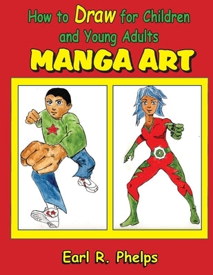 How to Draw for Children and Young Adult: Manga Art by Phelps, Earl R.