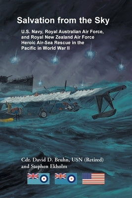 Salvation from the Sky: U.S. Navy, Royal Australian Air Force, and Royal New Zealand Air Force Heroic Air-Sea Rescue in the Pacific in World W by Bruhn, David