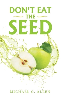 Don't Eat the Seed by Allen, Michael C.